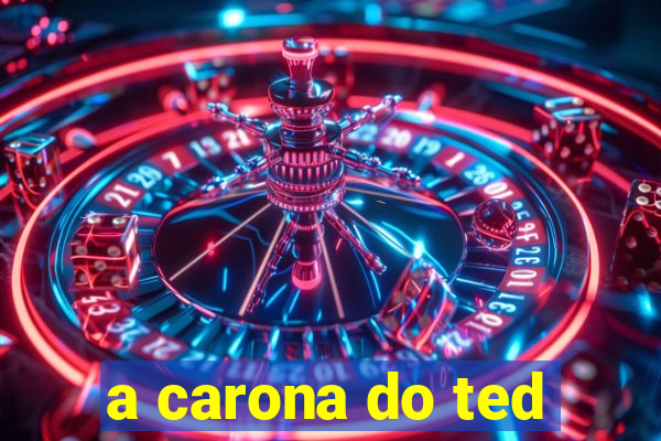 a carona do ted